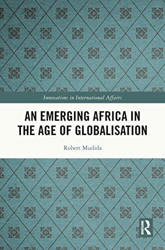 An Emerging Africa in the Age of Globalisation (Innovations in International Affairs)