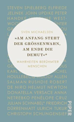 »Am Anfang steht der Größenwahn, am Ende die Demut«: Wahrheiten berühmter Menschen