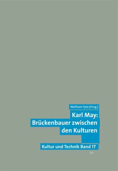 Karl May: Brückenbauer zwischen den Kulturen (Kultur und Technik / Schriftenreihe des Internationalen Zentrums für Kultur- und Technikforschung der Universität Stuttgart)