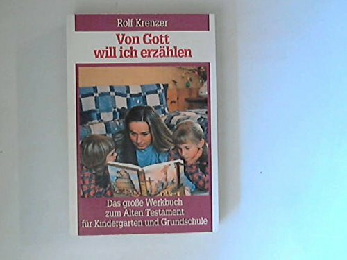 Von Gott will ich erzählen: Das grosse Werkbuch zum Alten Testament für Kindergarten und Grundschule