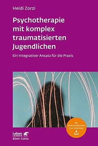 Psychotherapie mit komplex traumatisierten Jugendlichen (Leben Lernen, Bd. 306): Ein Integrativer Ansatz für die Praxis