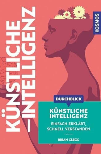 Durchblick Künstliche Intelligenz: Einfach erklärt, schnell verstanden. Einführung in die KI. Komplexe Themen aus Wissenschaft und Philosophie in moderner, grafisch innovativer Form aufbereitet.