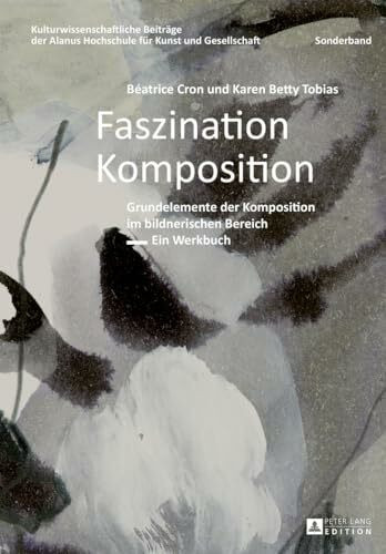 Faszination Komposition: Grundelemente der Komposition im bildnerischen Bereich – Ein Werkbuch – 2., unveränderte Auflage (Kulturwissenschaftliche ... für Kunst und Gesellschaft, Band 11)