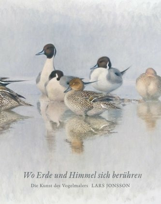 Wo Erde und Himmel sich berühren: Die Kunst des Vogelmalers Lars Jonsson: Die Kunst des Vogelmalers Lars Jonsson. Katalog zur Ausstellung im Landesmuseum für Natur und Mensch in Oldenburg, 2008