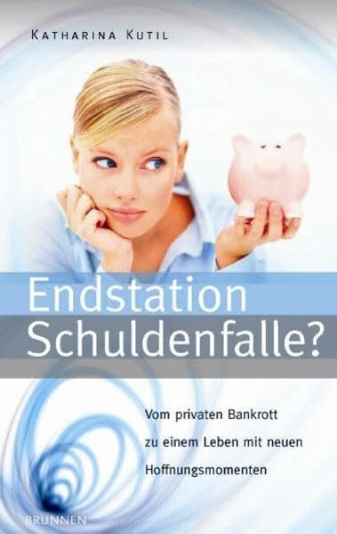 Endstation Schuldenfalle?: Vom privaten Bankrott zu einem Leben mit neuen Hoffnungsmomenten