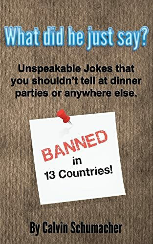 What did he just say?: Unspeakable Jokes that you shouldn’t tell at dinner parties or anywhere else.