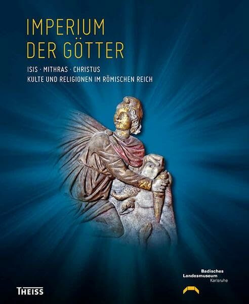 Imperium der Götter: Isis – Mithras – Christus: Kulte und Religionen im Römischen Reich