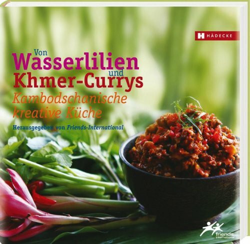 Kambodschanische kreative Küche – Von Wasserlilien und Khmer-Currys: Kambodschanische kreative Küche. Hrsg. von Friends-International