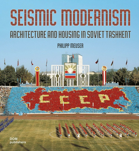Seismic Modernism: Architecure and Housing in Soviet Tashkent