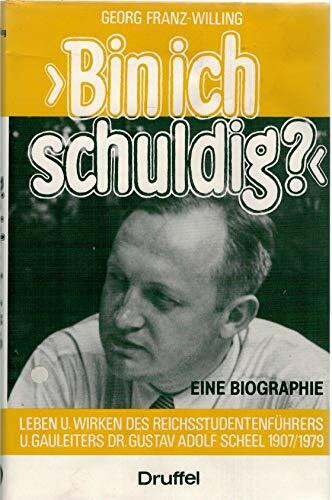 Bin ich schuldig? : Leben und Wirken des Reichsstudentenführers und Gauleiters Dr. Gustav Adolf Scheel 1907 - 1979 - Eine Biographie