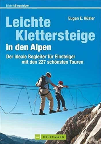 Leichte Klettersteige in den Alpen: Der ideale Begleiter für Einsteiger mit den 227 schönsten Touren (Erlebnis Bergsteigen)