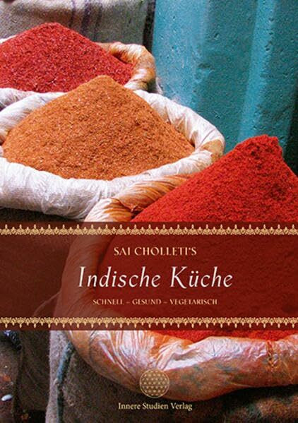 Sai Cholleti`s indische Küche: schnell - gesund - vegetarisch