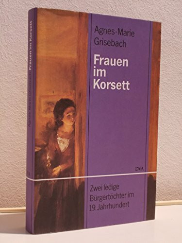 Frauen im Korsett. Zwei ledige Bürgertöchter im 19. Jahrhundert