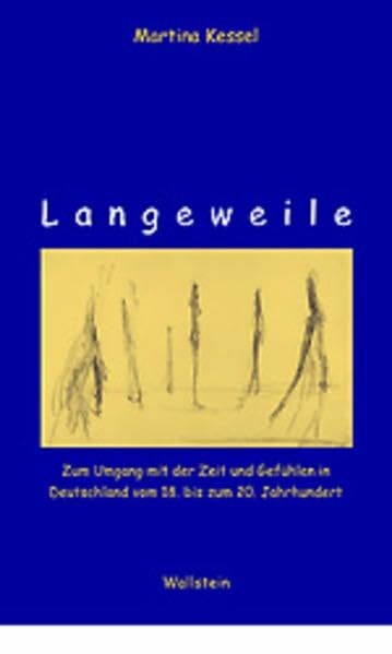 Langeweile: Zum Umgang mit Zeit und Gefühlen in Deutschland vom späten 18. bis zum frühen 20. Jahrhundert