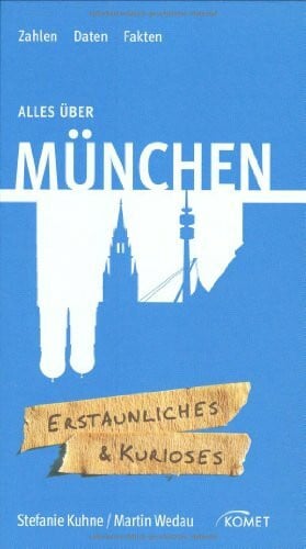 Alles über München: Erstaunliches & Kurioses: Zahlen - Daten - Fakten. Erstaunliches & Kurioses