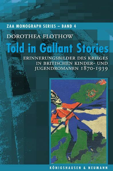 Told in Gallant Stories: Erinnerungsbilder des Krieges in britischen Kinder- und Jugendromanen 1870-1939: Erinnerungsbilder des Krieges in britischen ... 1870-1939. Diss. (ZAA Monograph Series)