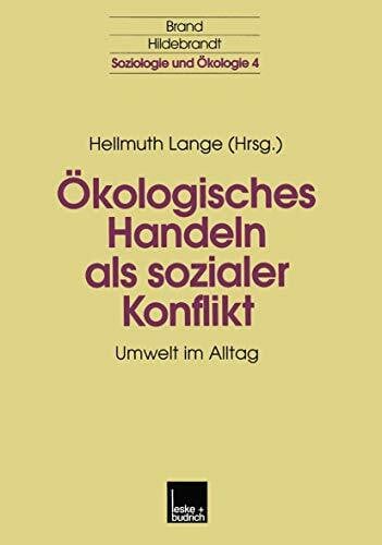 Ökologisches Handeln als Sozialer Konflikt: Umwelt im Alltag (Soziologie und Ökologie, 4, Band 4)