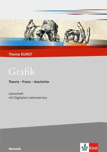 Grafik. Theorie - Praxis - Geschichte: Handreichung für Lehrende Klasse 10-13 (Thema KUNST. Oberstufe)