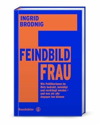 Feindbild Frau: Wie Politikerinnen im Netz bedroht, beleidigt und verdrängt werden – und was wir alle dagegen tun können. Strategien & Tipps gegen rechte Netzwerke und digitale Einschüchterung