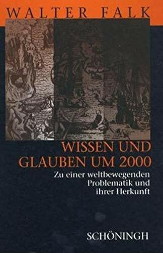 Wissen und Glauben um 2000: Zu einer weltbewegenden Problematik und ihrer Herkunft