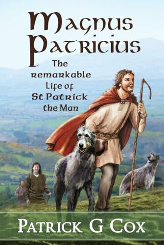 Magnus Patricius: The Remarkable Life of St Patrick, the Man
