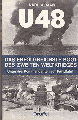 U 48. Das erfolgreiche Boot des Zweiten Weltkrieges. Unter 3 Kommandanten auf Feindfahrt