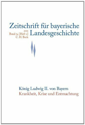 Zeitschrift für bayerische Landesgeschichte Band 74 Heft 2/2011: König Ludwig II. von Bayern - Krankheit, Krise und Entmachtung (Zeitschrift für Bayerische Landesgeschichte: Beihefte. Reihe B)