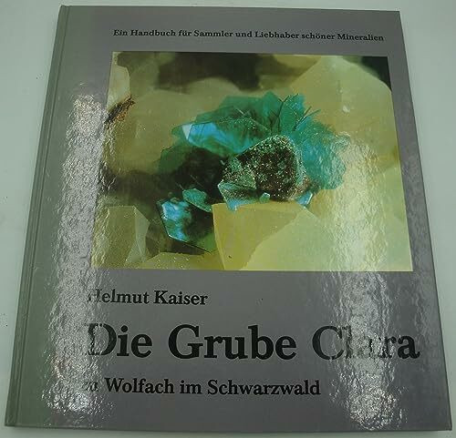 Die Grube Clara zu Wolfach im Schwarzwald: Ein Handbuch für Sammler und Liebhaber schöner Mineralien