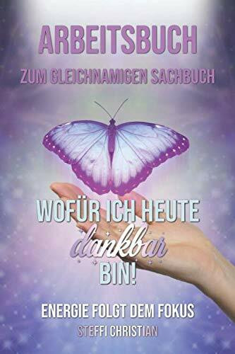 Arbeitsbuch zum gleichnamigen Sachbuch Wofür ich heute dankbar bin! Energie folgt dem Fokus