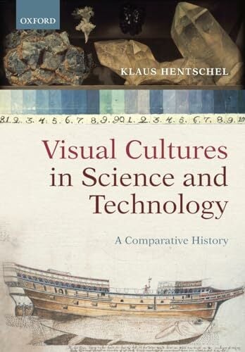 Visual Cultures in Science and Technology: A Comparative History Visual Cultures in Science and Technology: A Comparative History