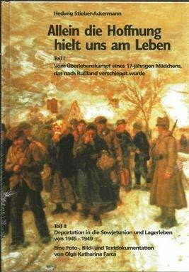 Allein die Hoffnung hielt uns am Leben: Teil 1: Vom Überlebenskampf eines 17-jährigen Mädchens, das nach Russland verschleppt wurde. Teil 2: ... Bild- und Textdokumentation von Olga K. Farca
