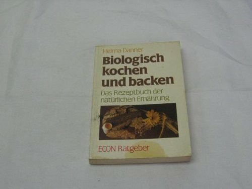 Biologisch kochen und backen: Das Rezeptbuch der natürlichen Ernährung.