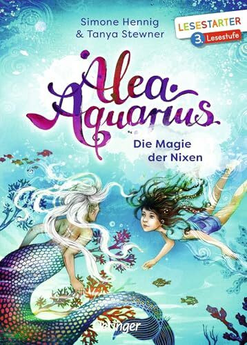Alea Aquarius. Die Magie der Nixen: Lesestarter. 3. Lesestufe | Ein Magisches Fantasy-Abenteuer der Bestseller-Reihe für Leseanfänger, Erstlesebuch ab 8 Jahren