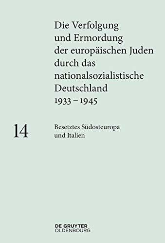 Besetztes Südosteuropa und Italien (Band 14: Die Verfolgung und Ermordung der europäischen Juden durch das nationalsozialistische Deutschland 1933–1945)