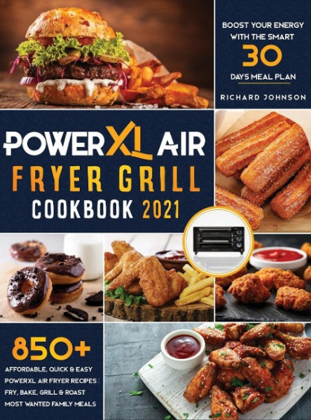 PowerXL Air Fryer Grill Cookbook 2021: 850+ Affordable, Quick & Easy PowerXL Air Fryer Recipes - Fry, Bake, Grill & Roast Most Wanted Family Meals - B