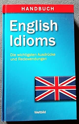 Handbuch English Idioms. Die wichtigsten Ausdrücke und Redewendungen