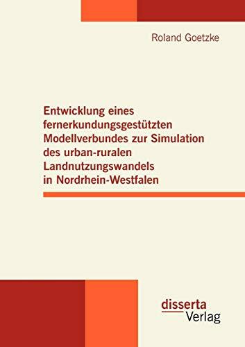 Entwicklung eines fernerkundungsgestützten Modellverbundes zur Simulation des urban-ruralen Landnutzungswandels in Nordrhein-Westfalen