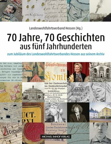 70 Jahre, 70 Geschichten aus fünf Jahrhunderten zum Jubiläum des Landeswohlfahrtsverbandes Hessen aus seinem Archiv (Historische Schriftenreihe des ... Hessen: Quellen und Studien)