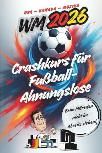 WM 2026 Crashkurs für Fußball-Ahnungslose: Beim Mitreden nicht im Abseits stehen. Für alle, die lieber lachen statt foulen – dein Guide durch den Fußballwahnsinn 2026!