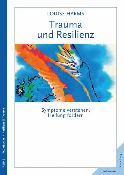 Trauma und Resilienz: Symptome verstehen, Heilung fördern