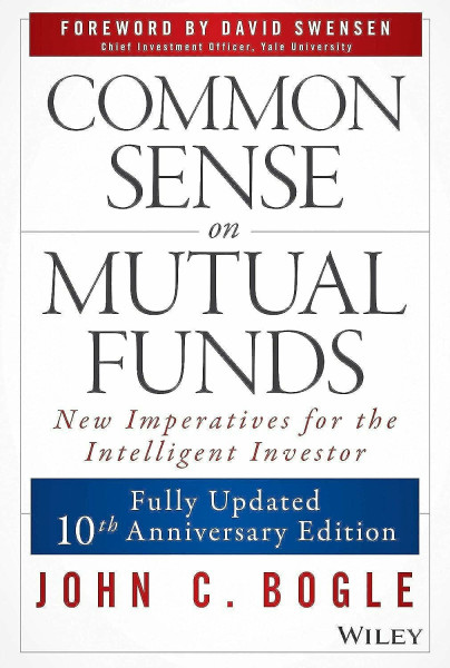 Common Sense on Mutual Funds, Updated 10th Anniversary Edition: New Imperatives for the Intelligent Investor. Forew. by David Swensen