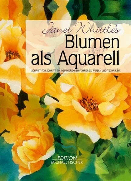 Blumen als Aquarell: Schritt für Schritt ein inspirierender Führer zu Farben und Techniken