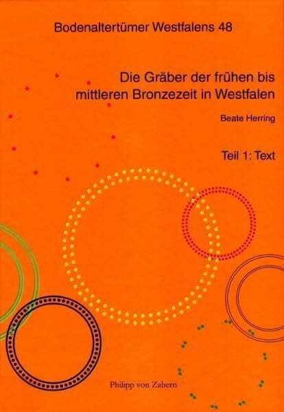 Bodenaltertümer Westfalens Band 48 Die Gräber der frühen bis mittleren Bronzezeit in Westfalen: Eine Analyse der Bestattungssitten unter besonderer ... Berichte der LWL-Archäologie für Westfalen)