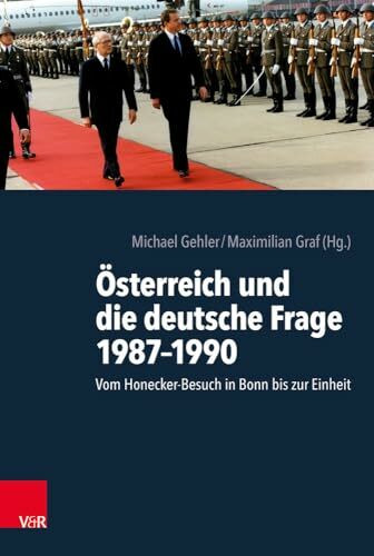Österreich und die deutsche Frage 1987-1990: Vom Honecker-Besuch in Bonn bis zur Einheit: Vom Honecker-Besuch in Bonn bis zur Einheit. Unter Mitarbeit ... Sarah Knoll und Sophie Bitter-Smirnov