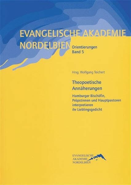 Theopoetische Annäherungen: Hamburger Bischöfin, Pröpstinnen und Hauptpastoren interpretieren ihr Lieblingsgedicht: Hamburger Bischöfin, Pröpstinnen ... Evangel. Akademie Nordelbien (Orientierung)