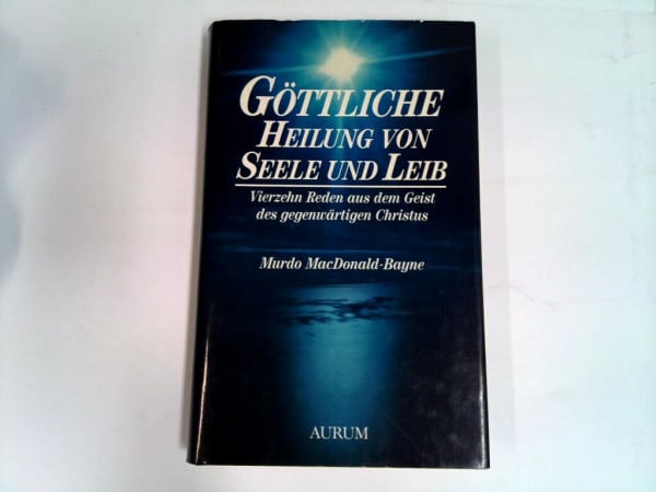 Göttliche Heilung von Seele und Leib. Vierzehn Reden aus dem Geist des gegenwärtigen Christus