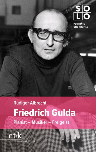 Friedrich Gulda: Pianist – Musiker – Freigeist (SOLO: Porträts und Profile)