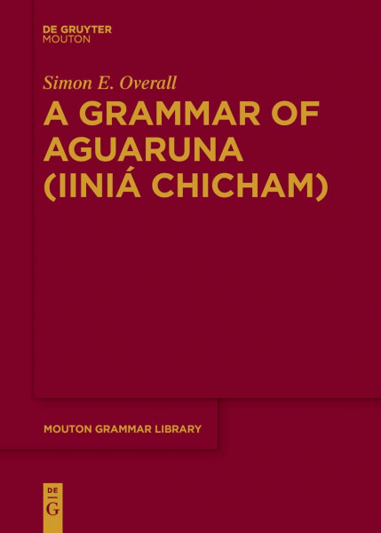 A Grammar of Aguaruna (Iiniá Chicham) (Mouton Grammar Library [MGL], 68)