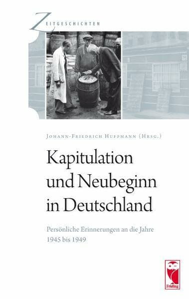 Kapitulation und Neubeginn in Deutschland. Persönliche Erinnerungen an die Jahre 1945 bis 1949 (Zeitgeschichten)