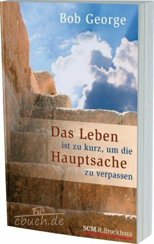 Das Leben ist zu kurz, um die Hauptsache zu verpassen